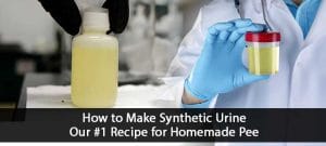 How to Make Synthetic UrineOur #1 Recipe for Homemade Pee